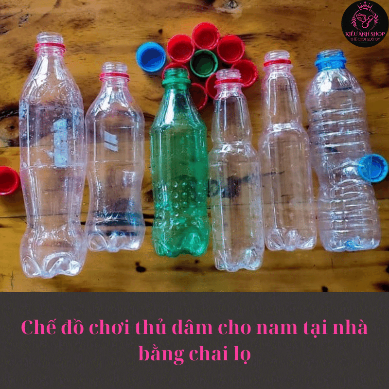 Cách chế đồ chơi tự sướng cho nam tại nhà bằng chai