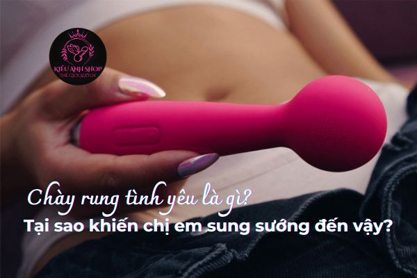 Chày rung tình yêu là gì? Tại sao khiến chị em sung sướng đến vậy?